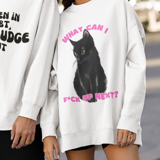 funny black cat sweatshirt, what can I f*ck up next